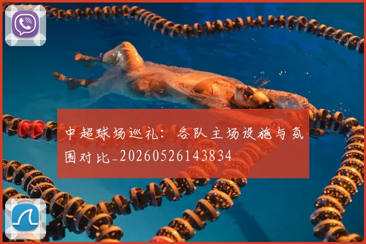中超球场巡礼：各队主场设施与氛围对比_20260526143834