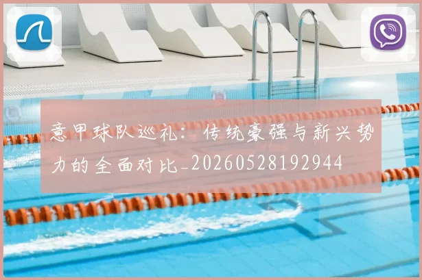意甲球队巡礼：传统豪强与新兴势力的全面对比_20260528192944